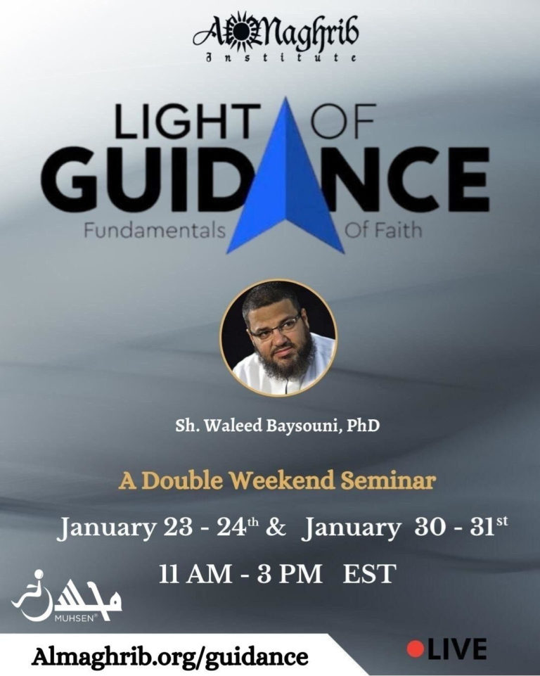 Gray background. At the top is an al maghrib institute logo. Below is text that reads Light of Guidance. Fundamentals of Faith. Beneath is a picture of Sheikh Waleed Basyouni. Below reads A double weekend seminar. january 23 to 24 and january 30 to 31 11am to 3pm est.