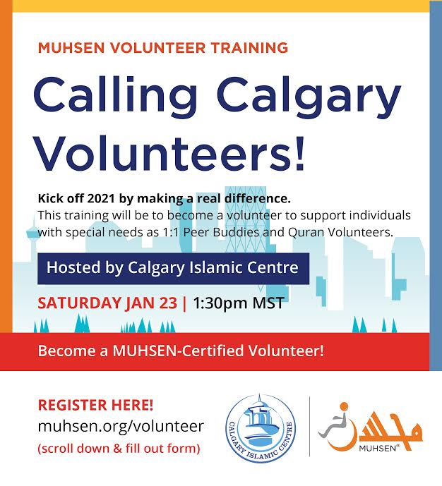 At the top is a text box with a colorful border that reads Muhsen Volunteer Training. Calling Calgary Volunteers! Kick off 2021 by making a real difference. This training will be to become a volunteer to support individuals with special needs as 1:1 Peer Buddies and Quran Volunteers. Hosted by Calgary Islamic Centre. Saturday Jan 23 1:30pm MST. Become a MUHSEN Certified Volunteer! Below to the left is text that reads Register here! muhsen.org/volunteer (scroll down and fill our form). To the bottom right is a blue Calgary Islamic Center logo, and to the right is an orange muhsen logo
