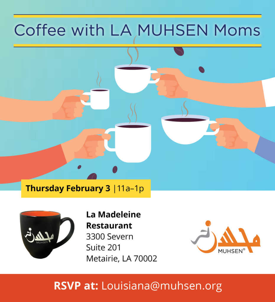 Blue background with four arms holding coffee cups reaching towards the center. At the top is text that reads Coffee with LA Muhsen moms. Beneath reads Thursday February 3rd 11am to 1pm. Beneath in a white textbox is a picture of a MUHSEN mug and text that reads La Madeleine Restaurant 3300 Severn Suite 201 Metairie LA 70002. In the corner is an orange Muhsen logo. At the bottom is an orange text box that reads RSVP at louisiana@muhsen.org