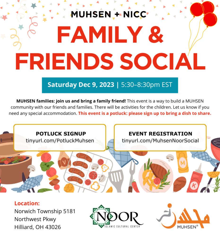 Text reads: MUHSEN and NICC Family and friends social. Saturday december 9th 5:30-8:30PM. Muhsen families, join us and bring a family friend! this event is a way to build a muhsen community with our friends and families. there will be activities for children. let us know if you need any special accommodation. this event is a potluck: please sign up to bring a dish to share. location: norwich township 5181 northwest pkwy hilliard ohio 43026