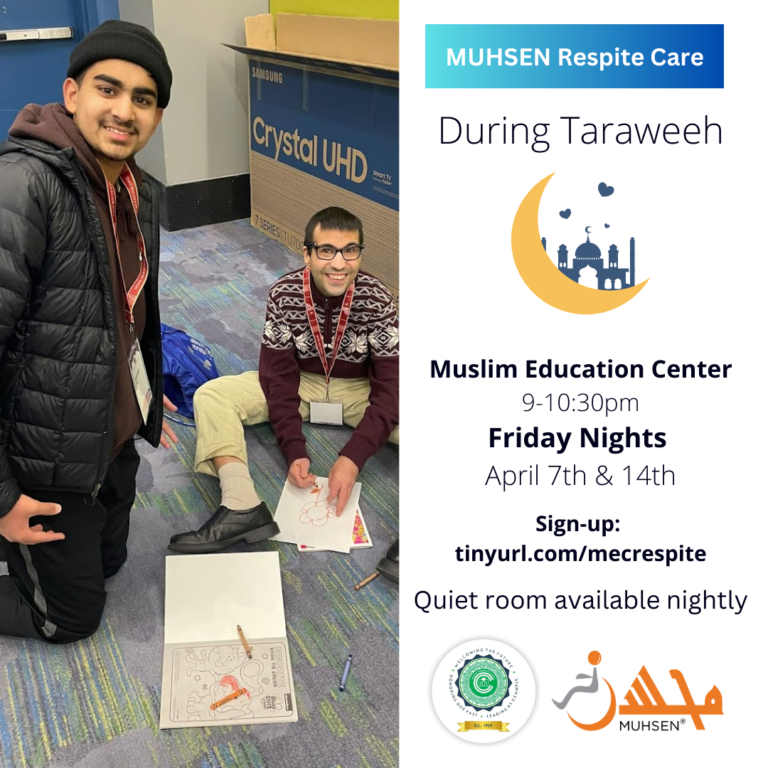 To the left is a picture of a boy and a boy with special needs. To the right text reads MUHSEN Respite Care During Taraweeh Muslim Education Center 9-10:30 PM Friday Nights April 7th and 15th. Sign- Up: tinyurl.com/mecrespite. Quiet room available nightly Beneath is a MEC logo and a Muhsen logo.
