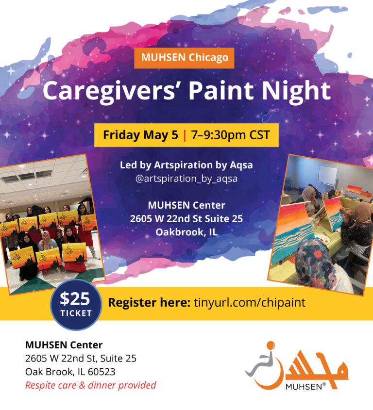 Text reads MUHSEN Chicago Caregivers' Paint Night. Friday May 5 7-9:30 PM CST. Led by Artspiration by Aqsa @artspiration_by_aqsa. MUHSEN Center 2605 W 22nd St Suite 25 Oakbrook IL. 25 dollars per ticket. Register here tinyurl.com/chipaint. MUHSEN Center 2605 W 22nd St Suite 25 Oak Brook IL 60523. Respite care and dinner provided. In the bottom right is a muhsen logo